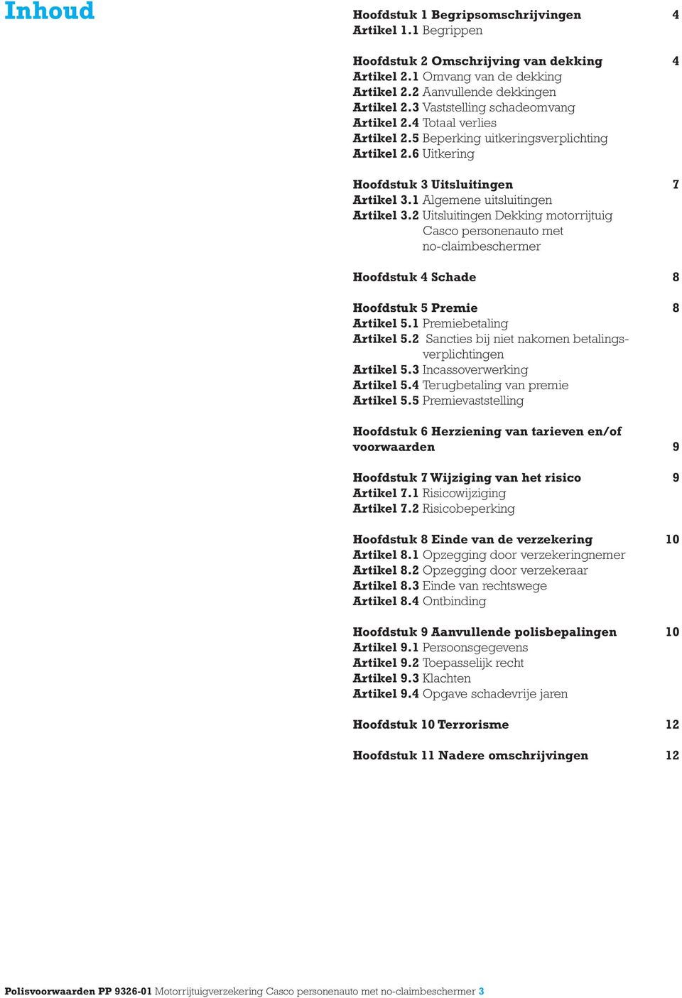 2 Uitsluitingen Dekking motorrijtuig Casco personenauto met no-claimbeschermer Hoofdstuk 4 Schade 8 Hoofdstuk 5 Premie 8 Artikel 5.1 Premiebetaling Artikel 5.