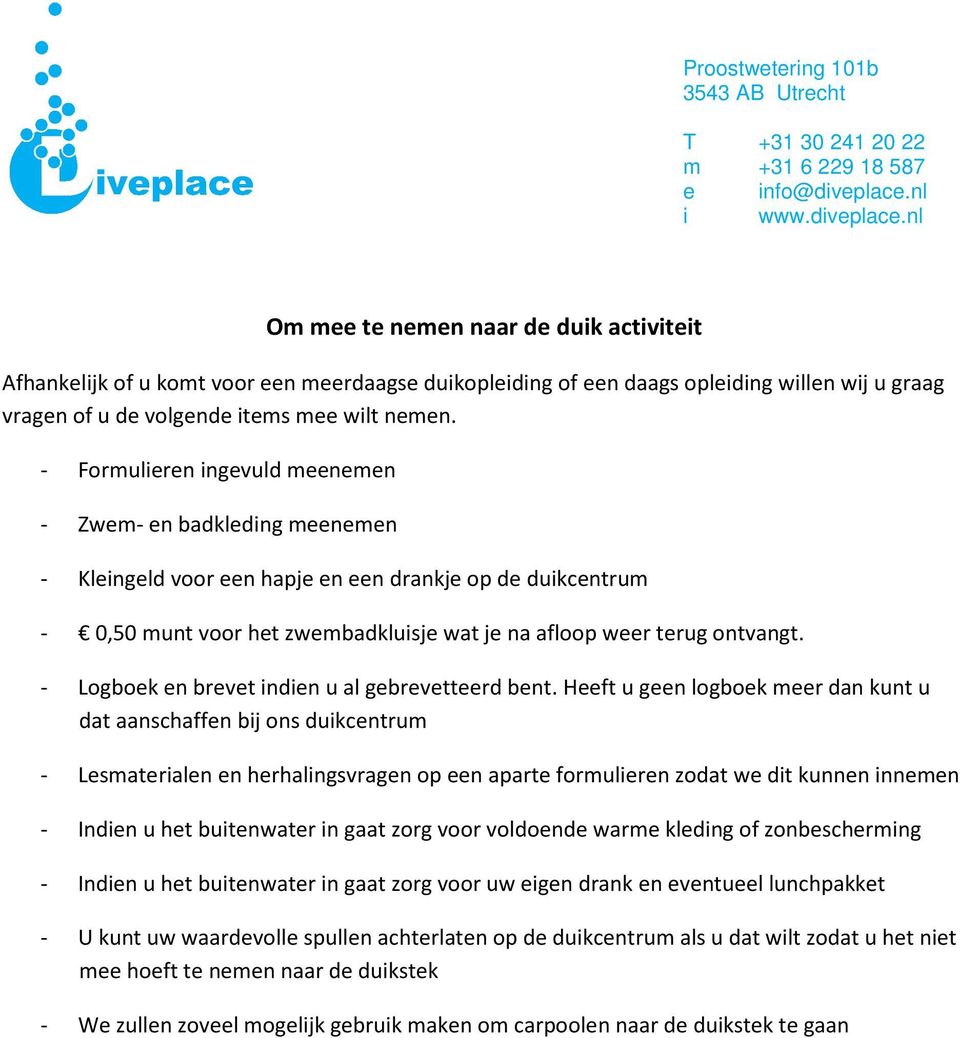 nl Om mee te nemen naar de duik activiteit Afhankelijk of u komt voor een meerdaagse duikopleiding of een daags opleiding willen wij u graag vragen of u de volgende items mee wilt nemen.