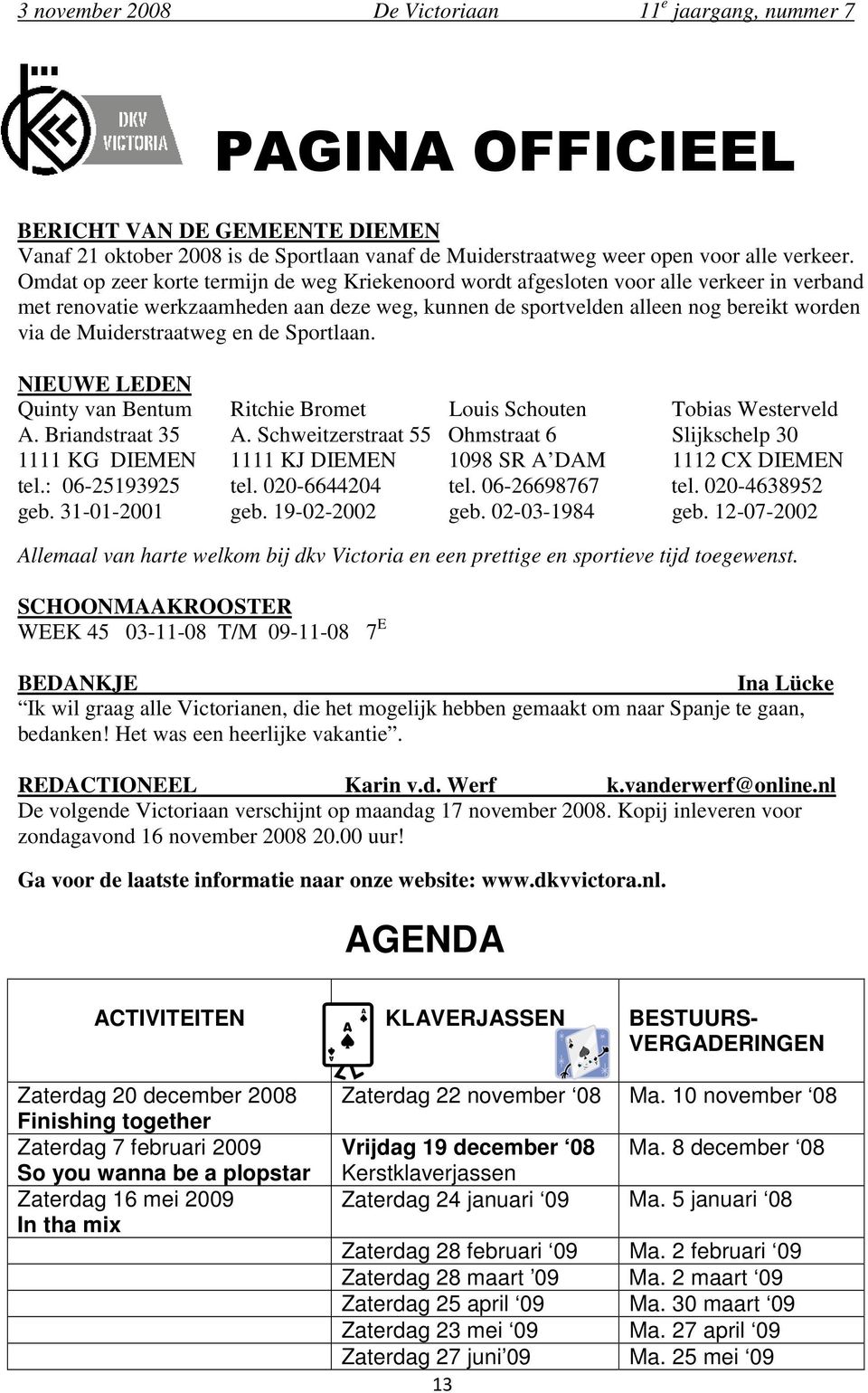 Muiderstraatweg en de Sportlaan. NIEUWE LEDEN Quinty van Bentum Ritchie Bromet Louis Schouten Tobias Westerveld A. Briandstraat 35 A.