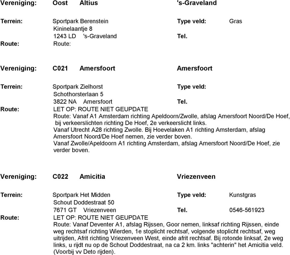 Vanaf A1 Amsterdam richting Apeldoorn/Zwolle, afslag Amersfoort Noord/De Hoef, bij verkeerslichten richting De Hoef, 2e verkeerslicht links. Vanaf Utrecht A28 richting Zwolle.