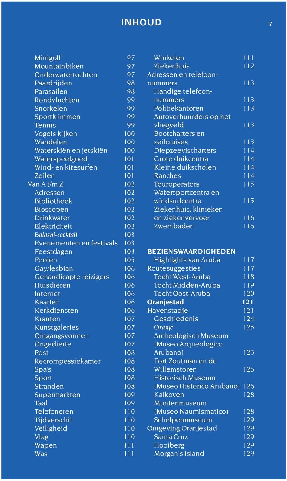 Feestdagen 103 Fooien 105 Gay/lesbian 106 Gehandicapte reizigers 106 Huisdieren 106 Internet 106 Kaarten 106 Kerkdiensten 106 Kranten 107 Kunstgaleries 107 Omgangsvormen 107 Ongedierte 107 Post 108