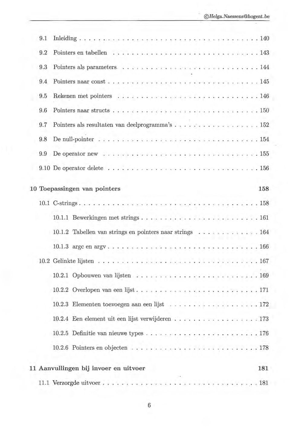 10.1.2 Tabellen van strings en pointers naar strings 10.1.3 argc en argv. 10.2 Gelinkte lijsten... 10.2.1 Opbouwen van lijsten 10.2.2 Overlopen van een lijst. 10.2.3 Elementen toevoegen aan een lijst 10.