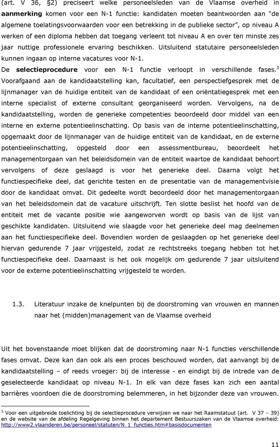 Uitsluitend statutaire personeelsleden kunnen ingaan op interne vacatures voor N-1. De selectieprocedure voor een N-1 functie verloopt in verschillende fases.