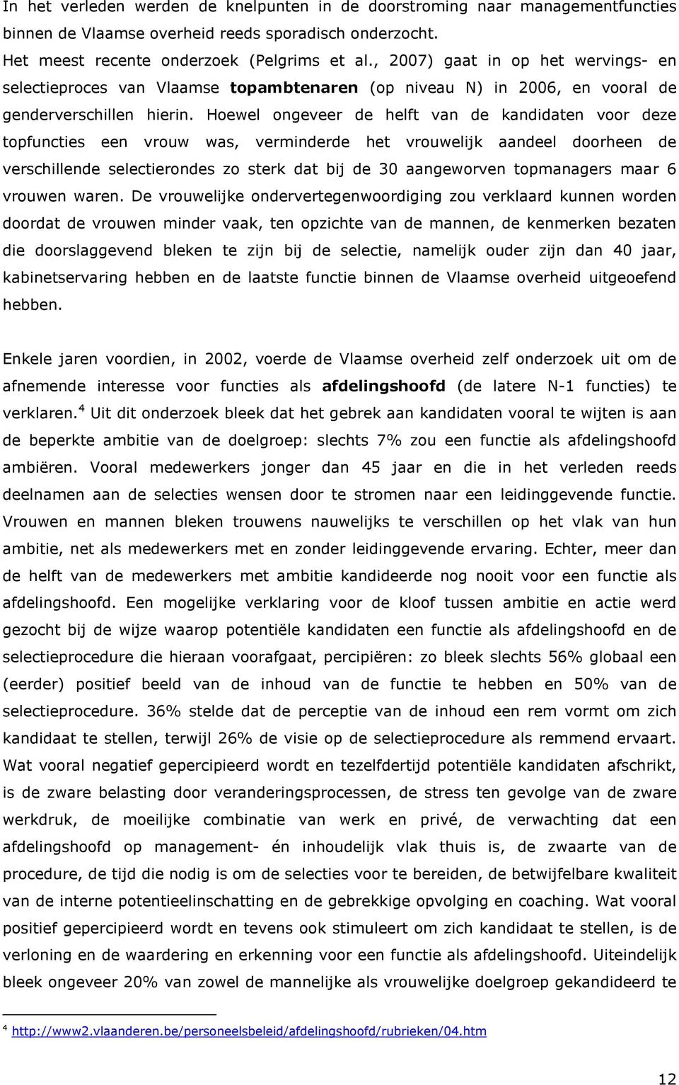 Hoewel ongeveer de helft van de kandidaten voor deze topfuncties een vrouw was, verminderde het vrouwelijk aandeel doorheen de verschillende selectierondes zo sterk dat bij de 30 aangeworven