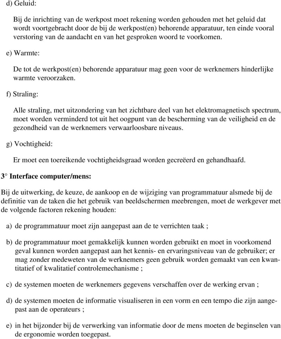 f) Straling: Alle straling, met uitzondering van het zichtbare deel van het elektromagnetisch spectrum, moet worden verminderd tot uit het oogpunt van de bescherming van de veiligheid en de