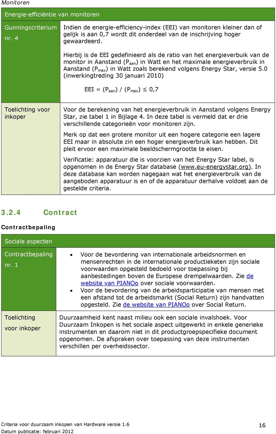 Hierbij is de EEI gedefinieerd als de ratio van het energieverbuik van de monitor in Aanstand (P aan ) in Watt en het maximale energieverbruik in Aanstand (P max ) in Watt zoals berekend volgens