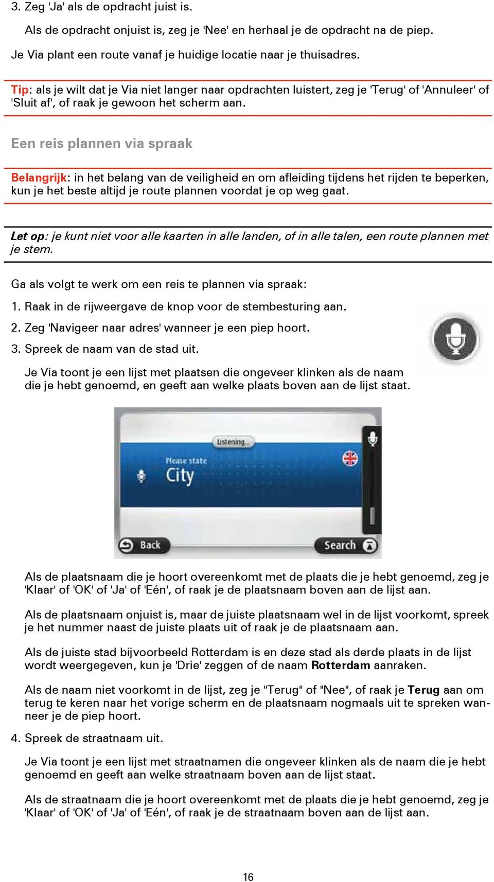 Een reis plannen via spraak Belangrijk: in het belang van de veiligheid en om afleiding tijdens het rijden te beperken, kun je het beste altijd je route plannen voordat je op weg gaat.