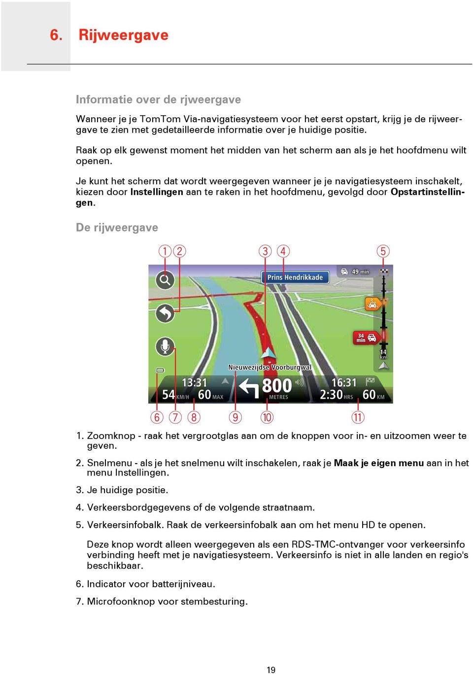 Je kunt het scherm dat wordt weergegeven wanneer je je navigatiesysteem inschakelt, kiezen door Instellingen aan te raken in het hoofdmenu, gevolgd door Opstartinstellingen.