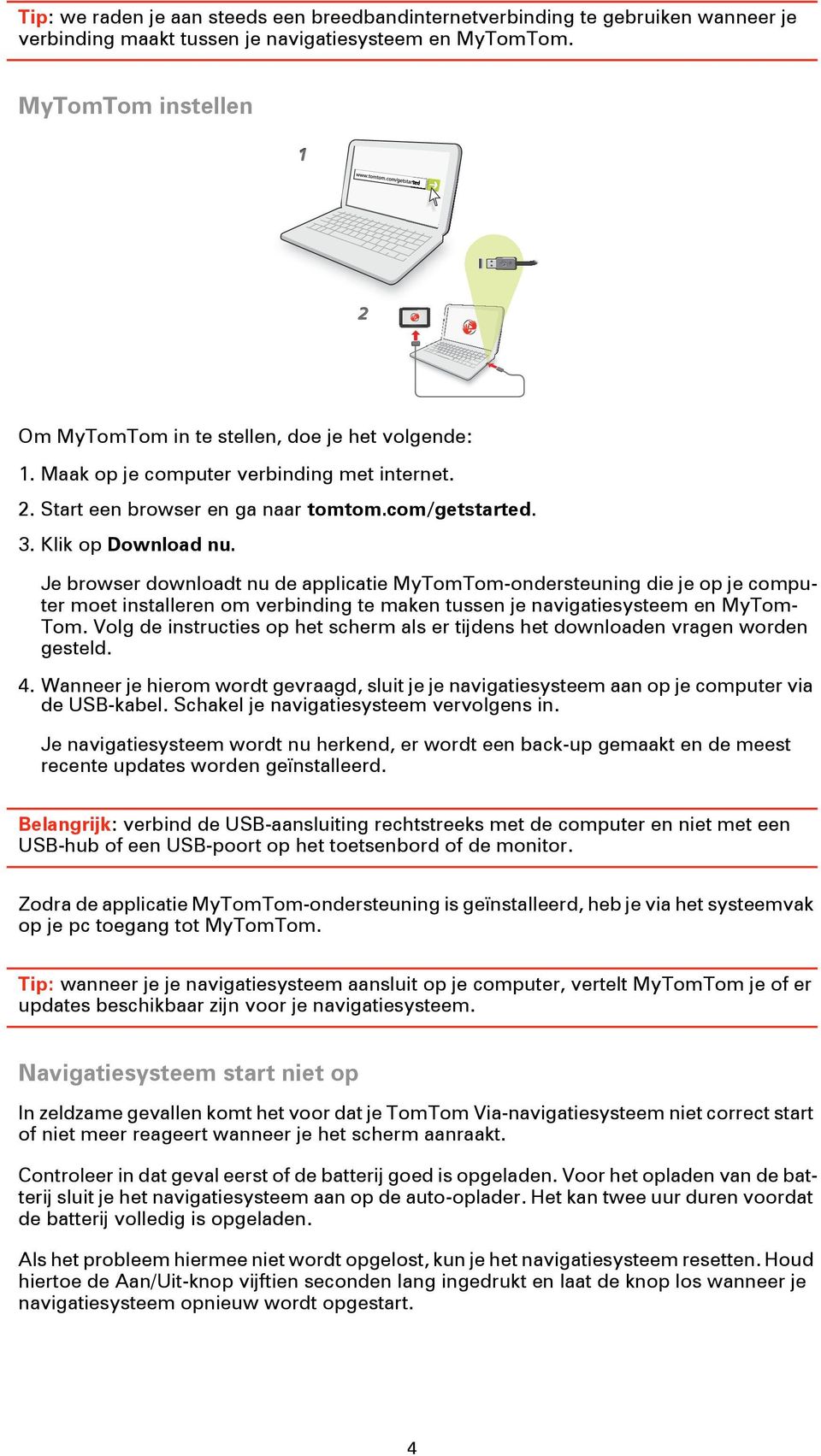 Je browser downloadt nu de applicatie MyTomTom-ondersteuning die je op je computer moet installeren om verbinding te maken tussen je navigatiesysteem en MyTom- Tom.