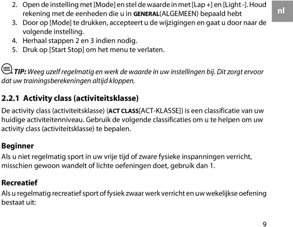 nl TIP: Weeg uzelf regelmatig en werk de waarde in uw instellingen bij. Dit zorgt ervoor dat uw trainingsberekeningen altijd kloppen. 2.