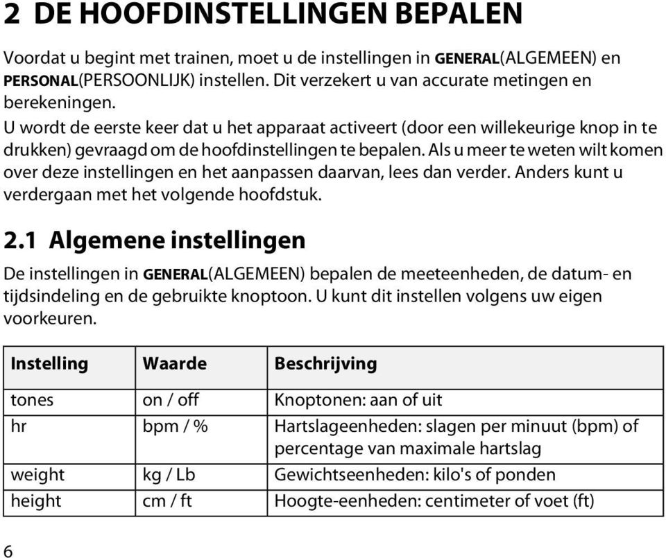 Als u meer te weten wilt komen over deze instellingen en het aanpassen daarvan, lees dan verder. Anders kunt u verdergaan met het volgende hoofdstuk. 2.