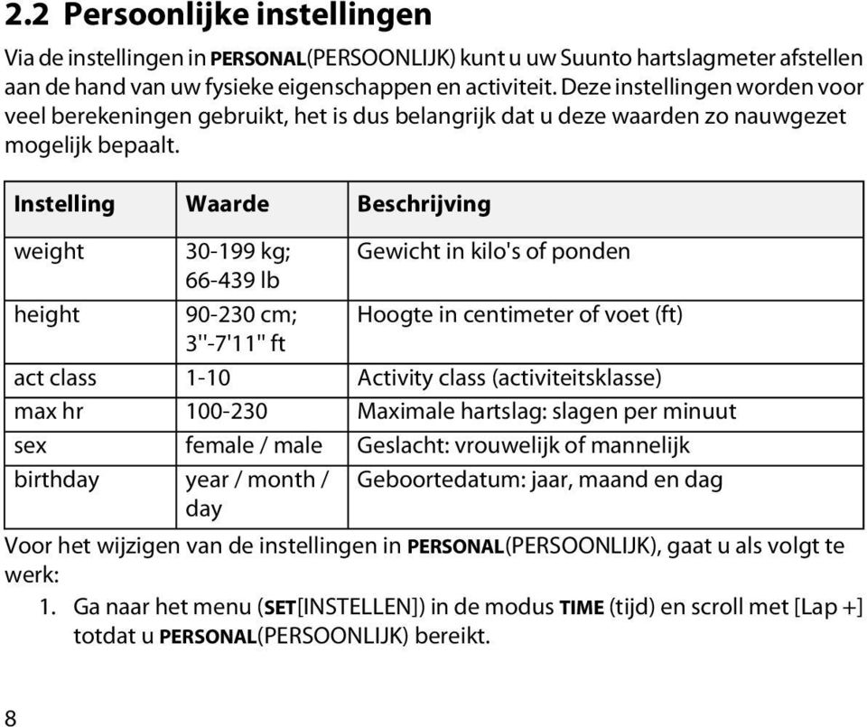 Instelling Waarde Beschrijving weight height act class max hr sex birthday 30-199 kg; 66-439 lb 90-230 cm; 3''-7'11'' ft 1-10 100-230 female / male year / month / day Gewicht in kilo's of ponden