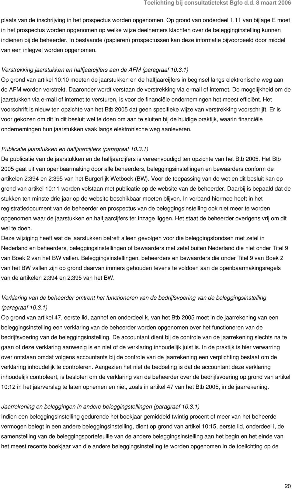 In bestaande (papieren) prospectussen kan deze informatie bijvoorbeeld door middel van een inlegvel worden opgenomen. Verstrekking jaarstukken en halfjaarcijfers aan de AFM (paragraaf 10.3.