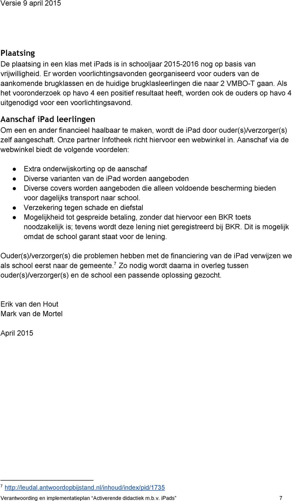 Als het vooronderzoek op havo 4 een positief resultaat heeft, worden ook de ouders op havo 4 uitgenodigd voor een voorlichtingsavond.