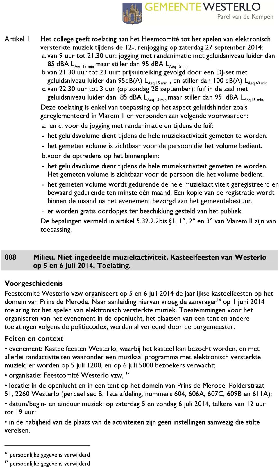 30 uur tot 23 uur: prijsuitreiking gevolgd door een DJ-set met geluidsniveau luider dan 95dB(A) L Aeq 15 min, en stiller dan 100 db(a) L Aeq 60 min c. van 22.