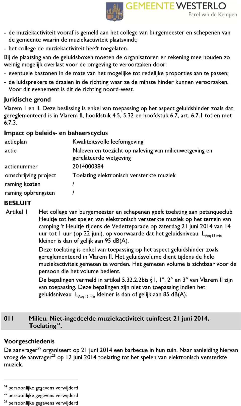 tot redelijke proporties aan te passen; - de luidsprekers te draaien in de richting waar ze de minste hinder kunnen veroorzaken. Voor dit evenement is dit de richting noord-west.