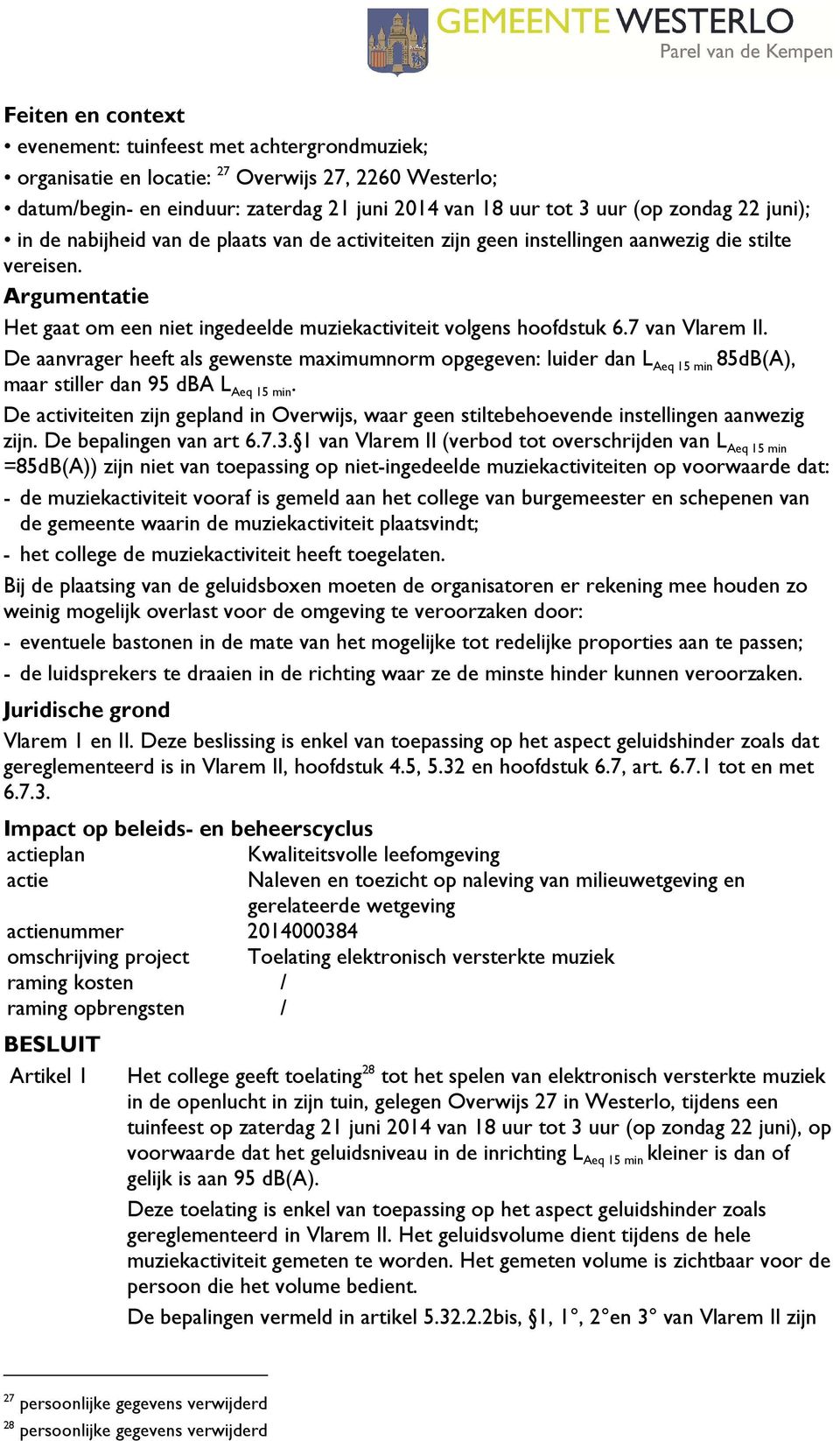 7 van Vlarem II. De aanvrager heeft als gewenste maximumnorm opgegeven: luider dan L Aeq 15 min 85dB(A), maar stiller dan 95 dba L Aeq 15 min.