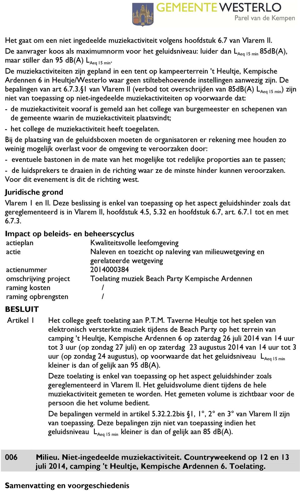 De muziekactiviteiten zijn gepland in een tent op kampeerterrein 't Heultje, Kempische Ardennen 6 in Heultje/Westerlo waar geen stiltebehoevende instellingen aanwezig zijn. De bepalingen van art 6.7.