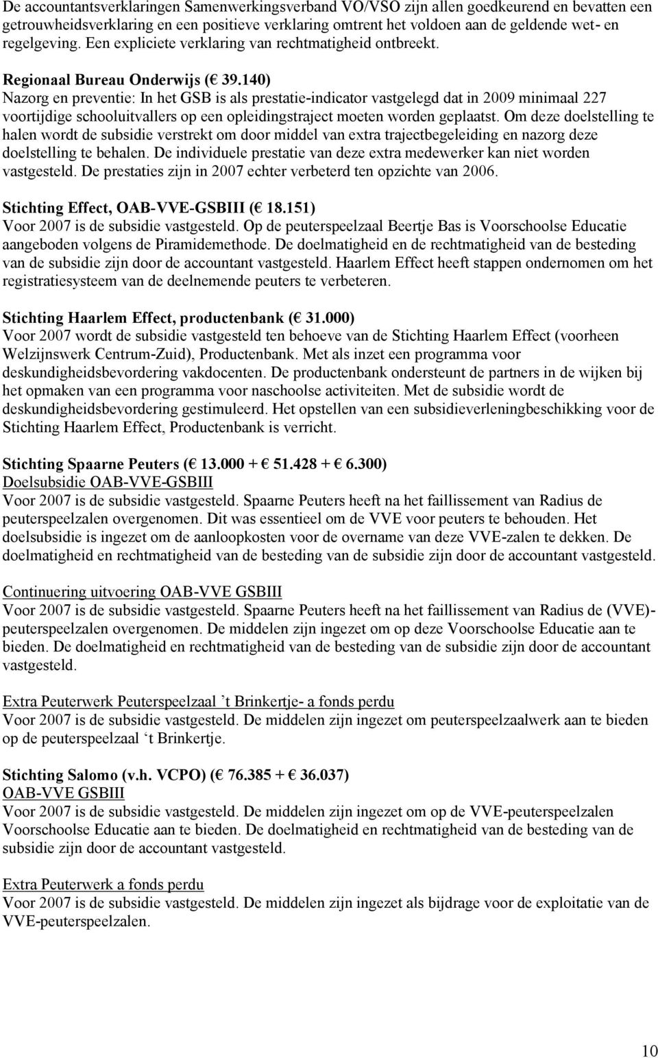 140) Nazorg en preventie: In het GSB is als prestatie-indicator vastgelegd dat in 2009 minimaal 227 voortijdige schooluitvallers op een opleidingstraject moeten worden geplaatst.