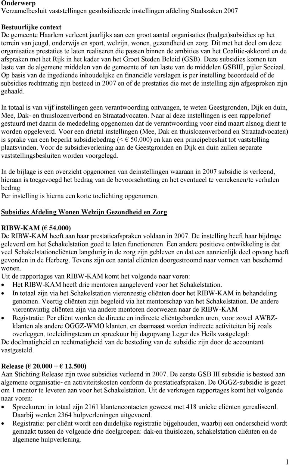 Dit met het doel om deze organisaties prestaties te laten realiseren die passen binnen de ambities van het Coalitie-akkoord en de afspraken met het Rijk in het kader van het Groot Steden Beleid (GSB).