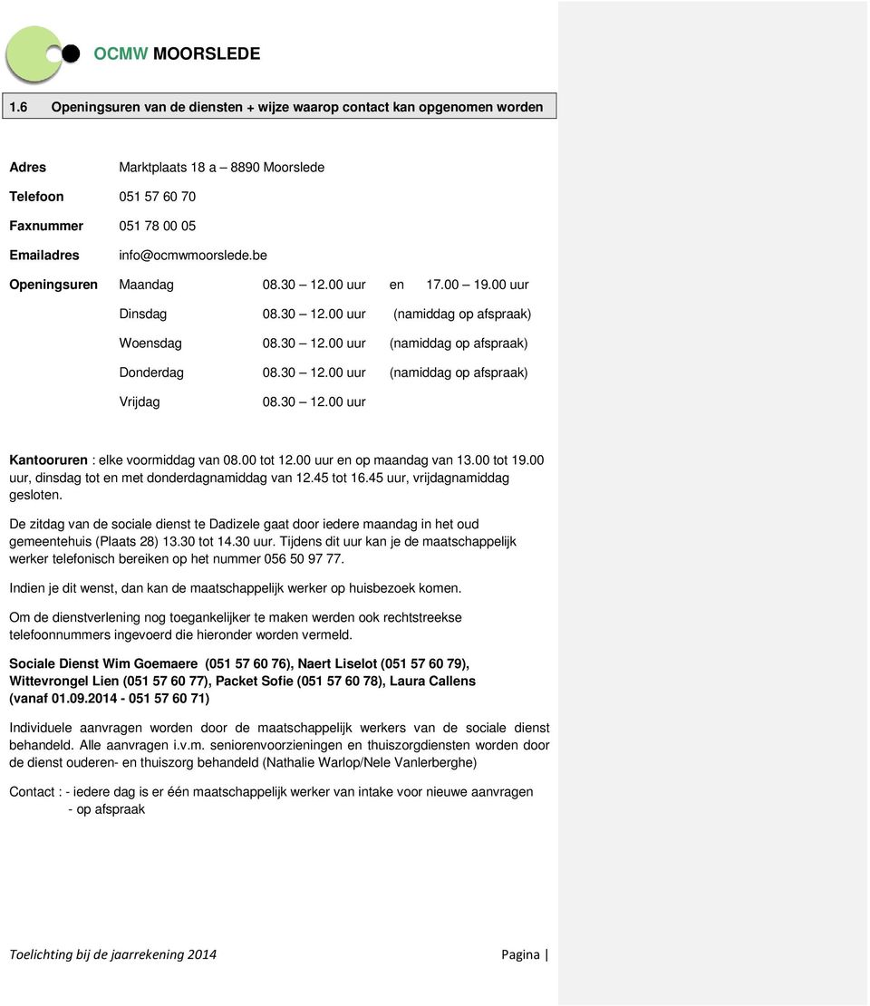 30 12.00 uur Kantooruren : elke voormiddag van 08.00 tot 12.00 uur en op maandag van 13.00 tot 19.00 uur, dinsdag tot en met donderdagnamiddag van 12.45 tot 16.45 uur, vrijdagnamiddag gesloten.