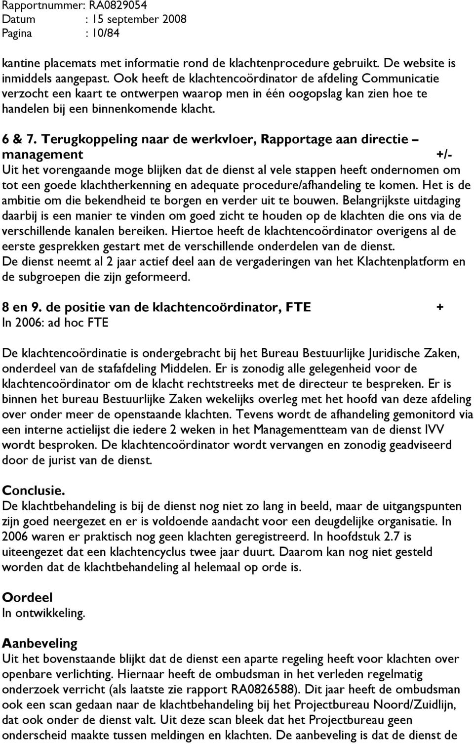 Terugkoppeling naar de werkvloer, Rapportage aan directie management +/- Uit het vorengaande moge blijken dat de dienst al vele stappen heeft ondernomen om tot een goede klachtherkenning en adequate