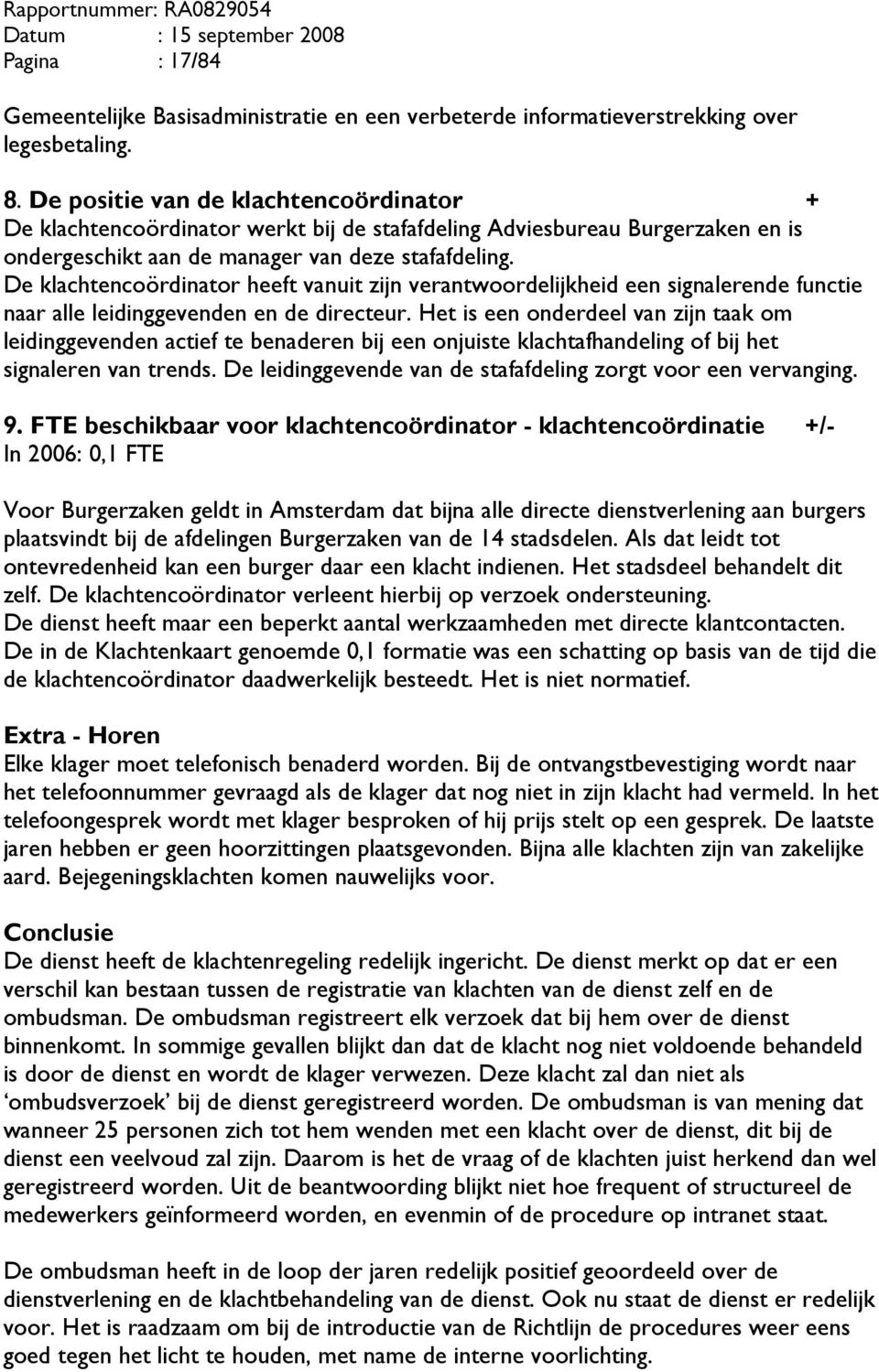 De klachtencoördinator heeft vanuit zijn verantwoordelijkheid een signalerende functie naar alle leidinggevenden en de directeur.