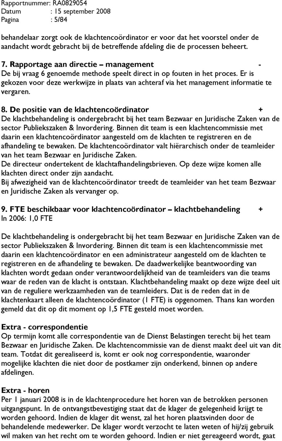 Er is gekozen voor deze werkwijze in plaats van achteraf via het management informatie te vergaren. 8.