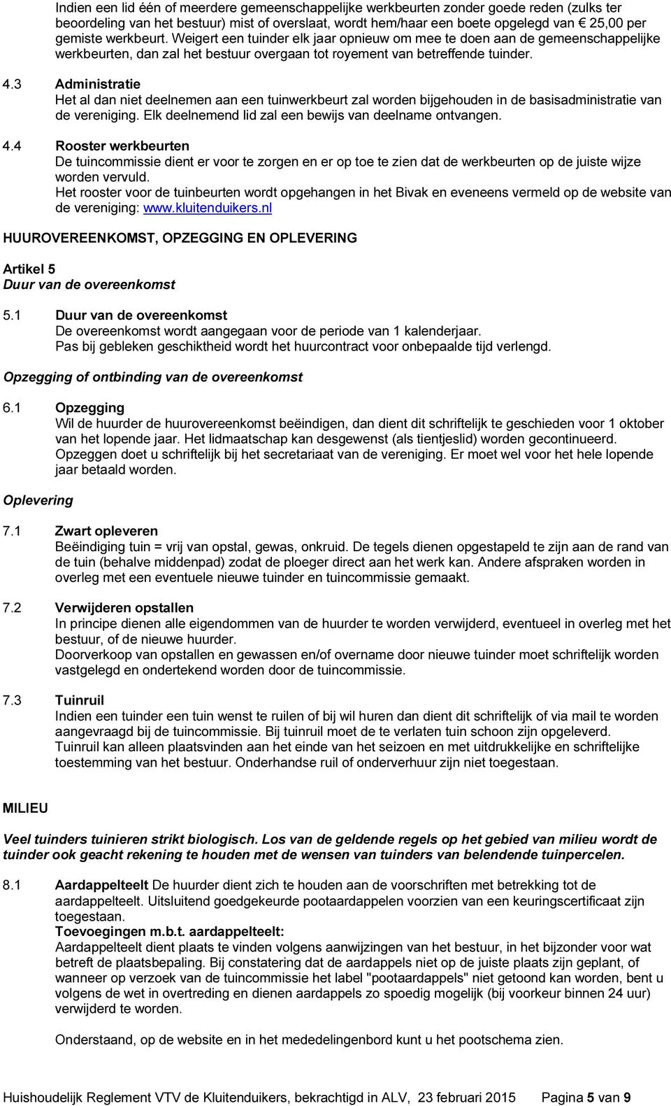 3 Administratie Het al dan niet deelnemen aan een tuinwerkbeurt zal worden bijgehouden in de basisadministratie van de vereniging. Elk deelnemend lid zal een bewijs van deelname ontvangen. 4.