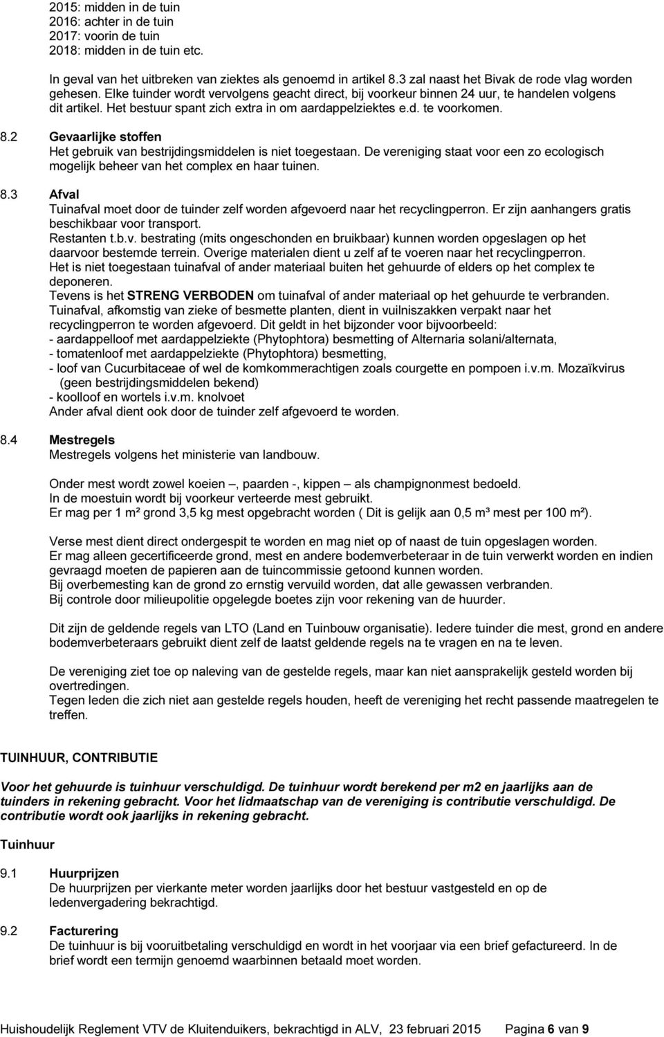 Het bestuur spant zich extra in om aardappelziektes e.d. te voorkomen. 8.2 Gevaarlijke stoffen Het gebruik van bestrijdingsmiddelen is niet toegestaan.