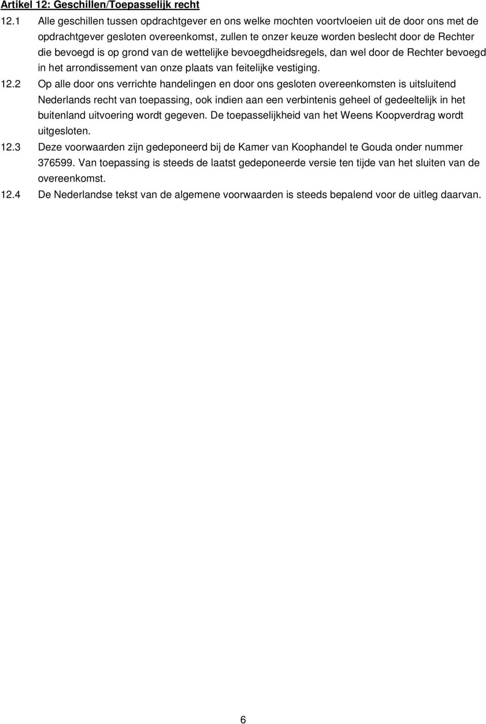 is op grond van de wettelijke bevoegdheidsregels, dan wel door de Rechter bevoegd in het arrondissement van onze plaats van feitelijke vestiging. 12.