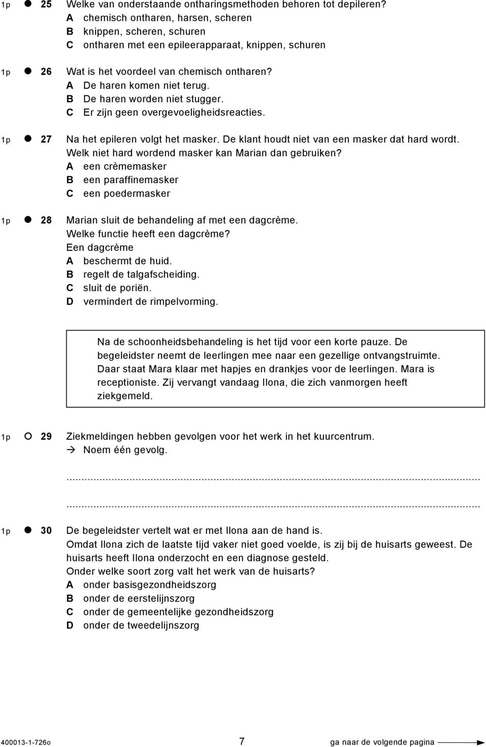 B De haren worden niet stugger. C Er zijn geen overgevoeligheidsreacties. 1p 27 Na het epileren volgt het masker. De klant houdt niet van een masker dat hard wordt.