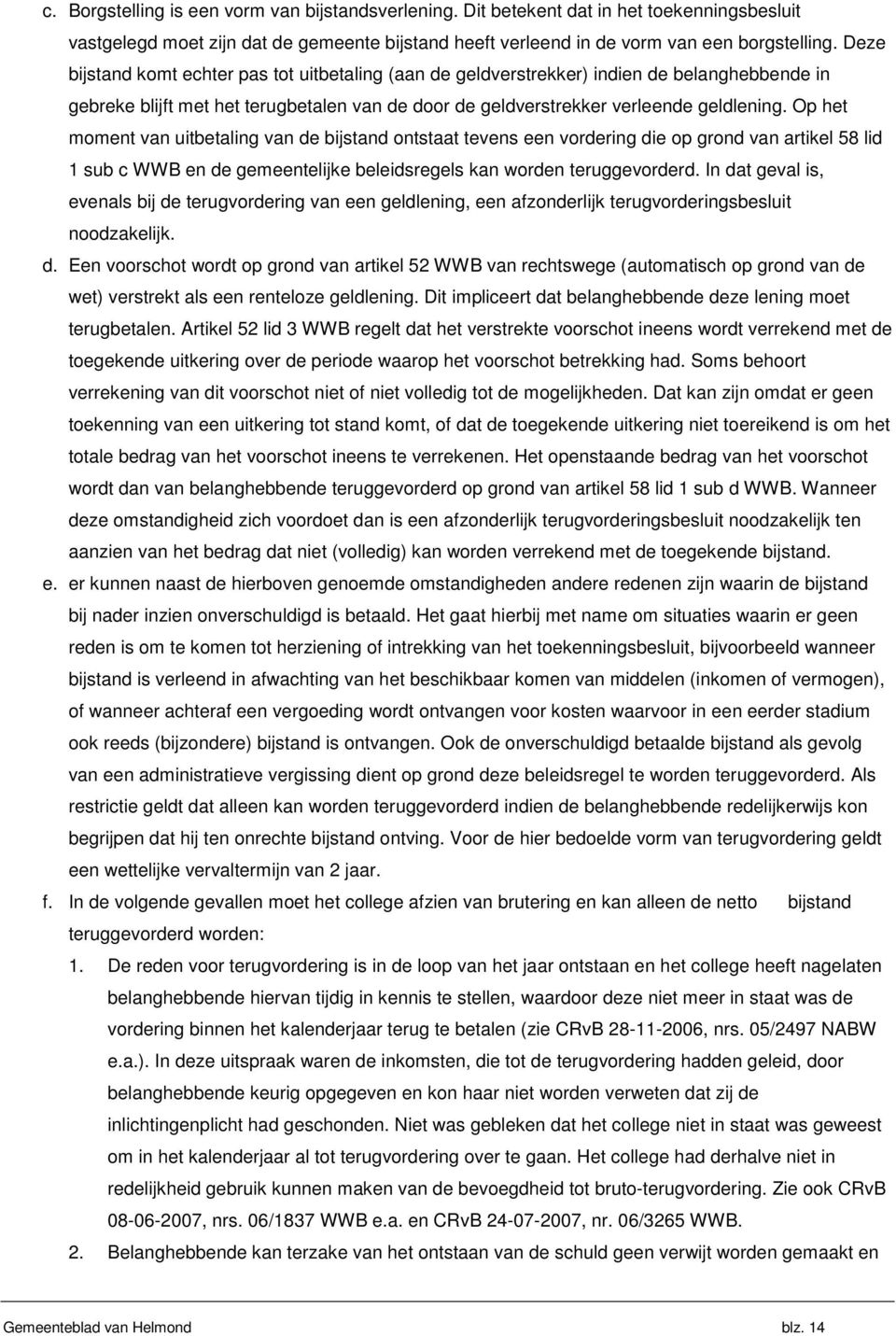 Op het moment van uitbetaling van de bijstand ontstaat tevens een vordering die op grond van artikel 58 lid 1 sub c WWB en de gemeentelijke beleidsregels kan worden teruggevorderd.