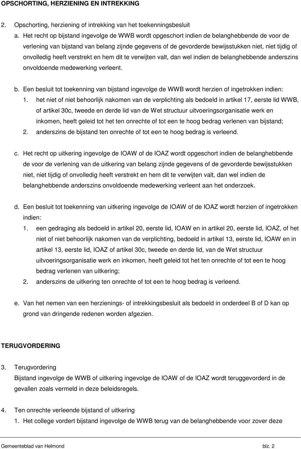 onvolledig heeft verstrekt en hem dit te verwijten valt, dan wel indien de belanghebbende anderszins onvoldoende medewerking verleent. b. Een besluit tot toekenning van bijstand ingevolge de WWB wordt herzien of ingetrokken indien: 1.