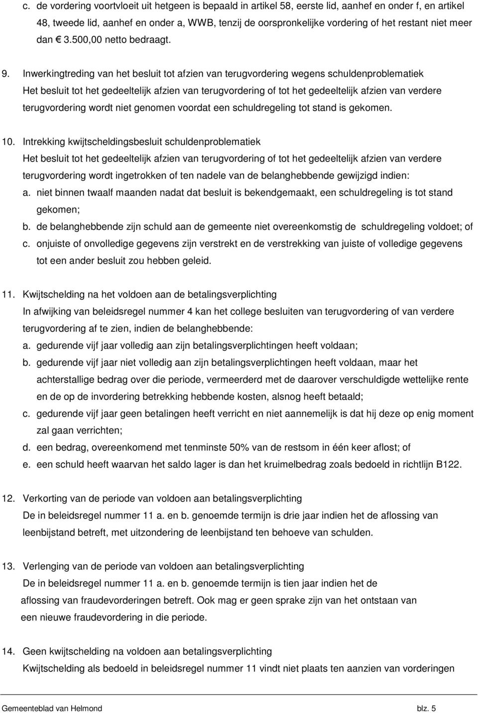 Inwerkingtreding van het besluit tot afzien van terugvordering wegens schuldenproblematiek Het besluit tot het gedeeltelijk afzien van terugvordering of tot het gedeeltelijk afzien van verdere