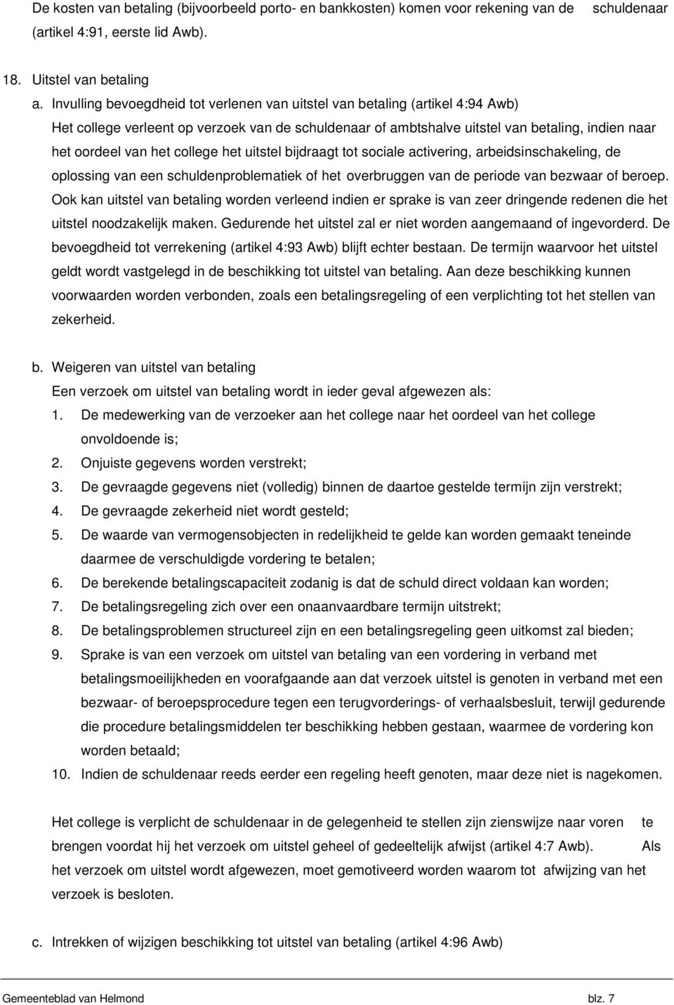 college het uitstel bijdraagt tot sociale activering, arbeidsinschakeling, de oplossing van een schuldenproblematiek of het overbruggen van de periode van bezwaar of beroep.