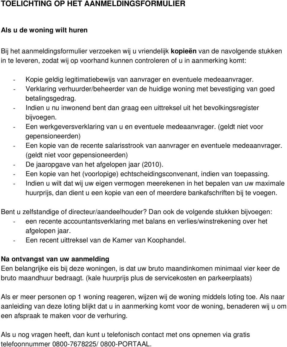 - Verklaring verhuurder/beheerder van de huidige woning met bevestiging van goed betalingsgedrag. - Indien u nu inwonend bent dan graag een uittreksel uit het bevolkingsregister bijvoegen.