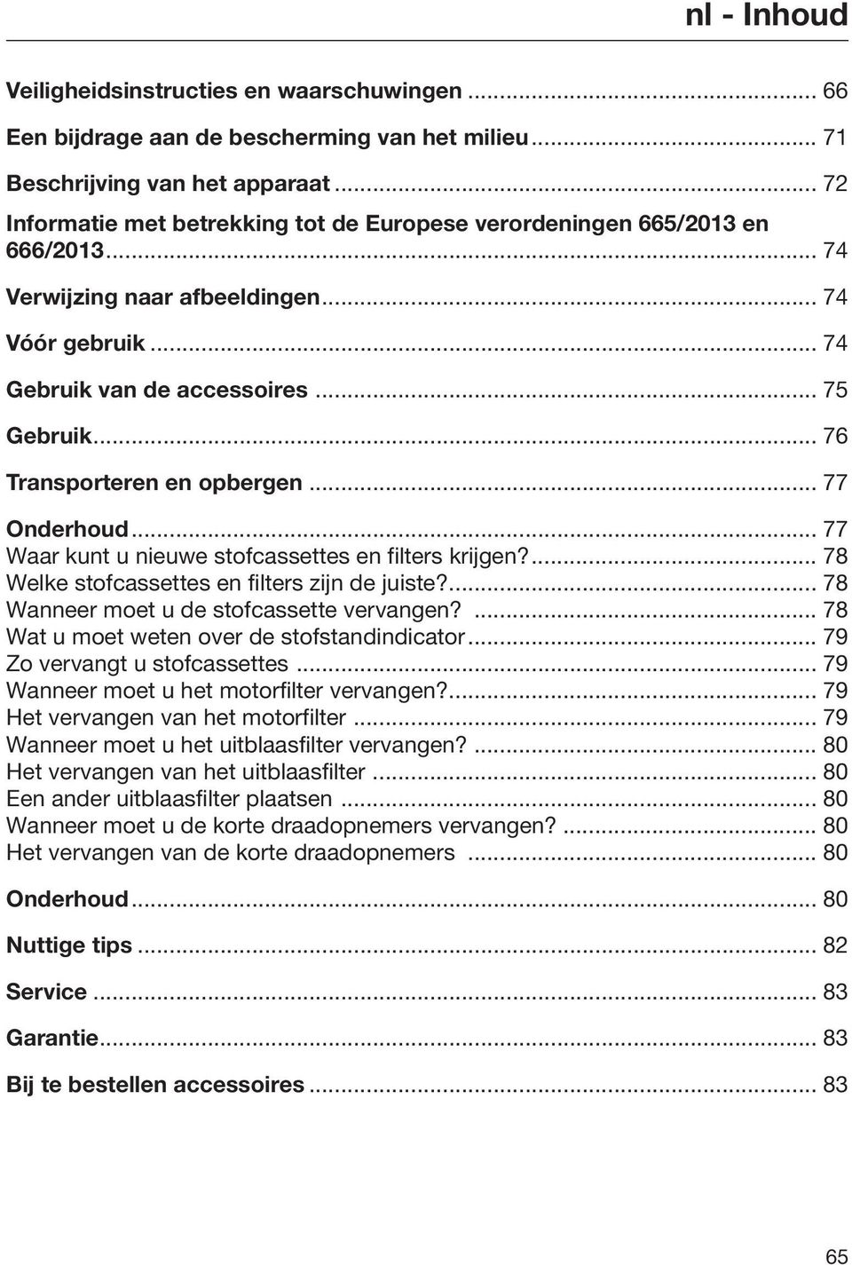 .. 76 Transporteren en opbergen... 77 Onderhoud... 77 Waar kunt u nieuwe stofcassettes en filters krijgen?... 78 Welke stofcassettes en filters zijn de juiste?