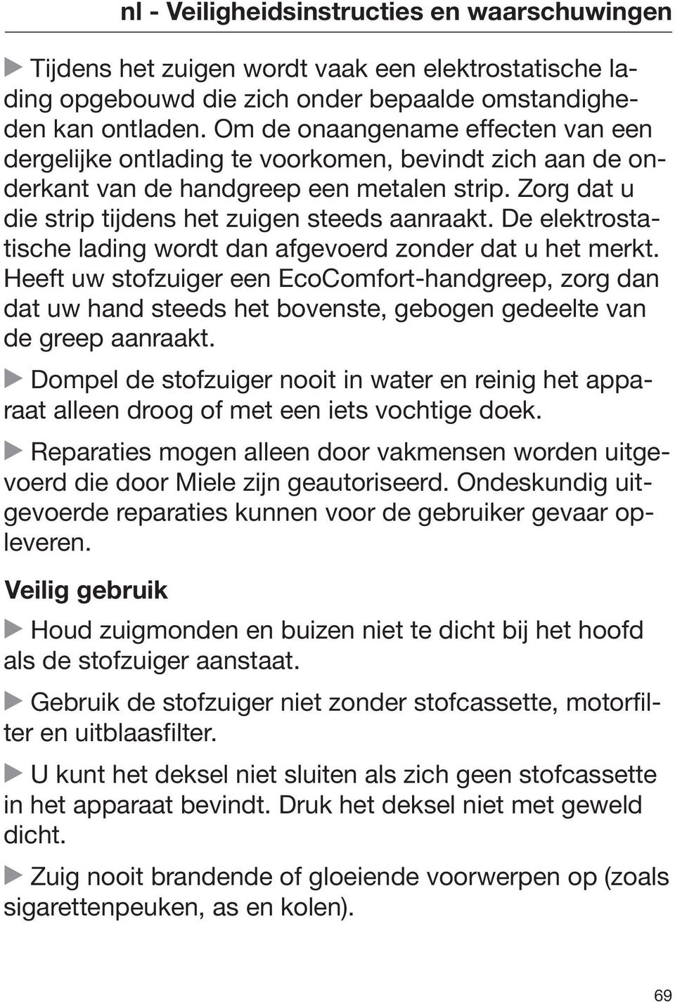 De elektrostatische lading wordt dan afgevoerd zonder dat u het merkt. Heeft uw stofzuiger een EcoComfort-handgreep, zorg dan dat uw hand steeds het bovenste, gebogen gedeelte van de greep aanraakt.