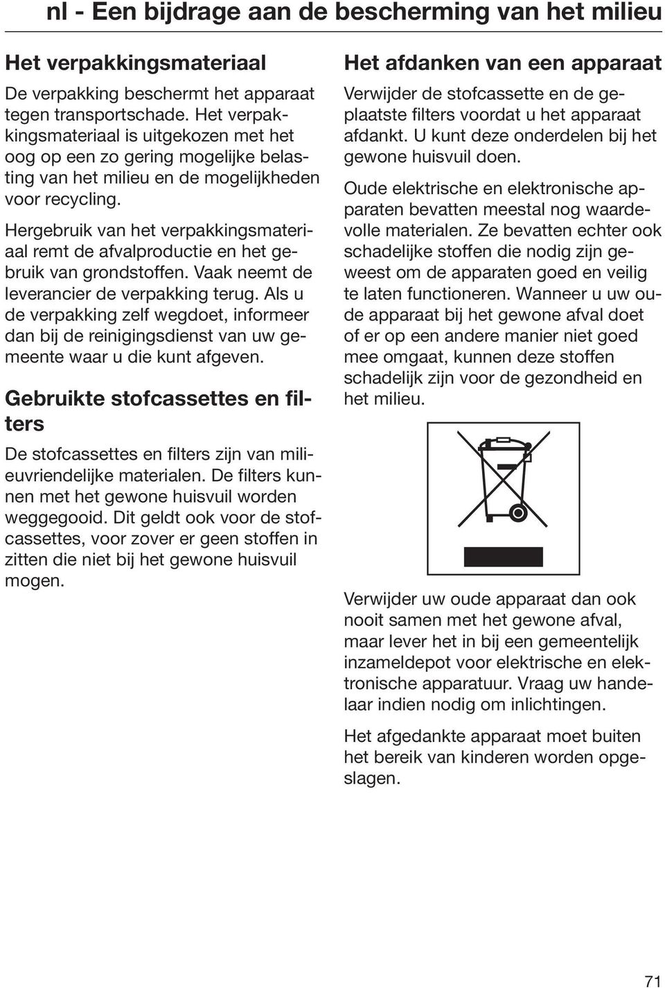 Hergebruik van het verpakkingsmateriaal remt de afvalproductie en het gebruik van grondstoffen. Vaak neemt de leverancier de verpakking terug.