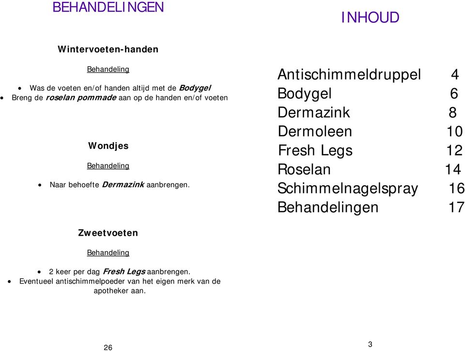 Antischimmeldruppel 4 Bodygel 6 Dermazink 8 Dermoleen 10 Fresh Legs 12 Roselan 14 Schimmelnagelspray 16