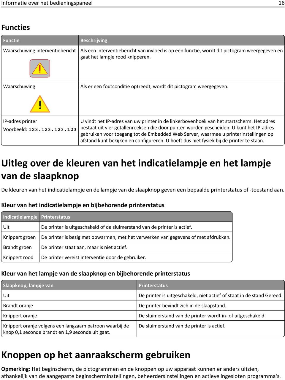 123.123.123 U vindt het IP-adres van uw printer in de linkerbovenhoek van het startscherm. Het adres bestaat uit vier getallenreeksen die door punten worden gescheiden.