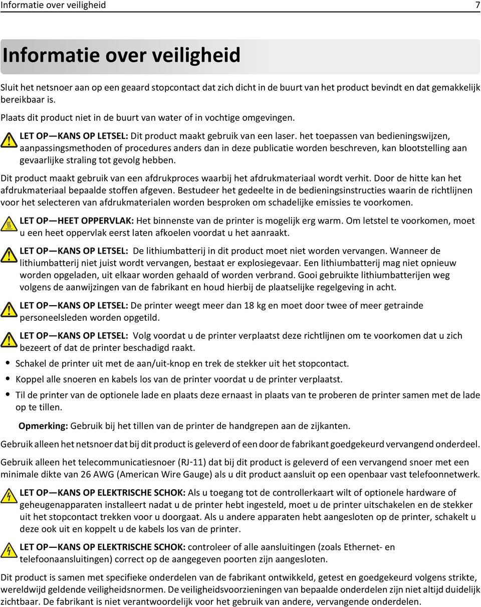 het toepassen van bedieningswijzen, aanpassingsmethoden of procedures anders dan in deze publicatie worden beschreven, kan blootstelling aan gevaarlijke straling tot gevolg hebben.