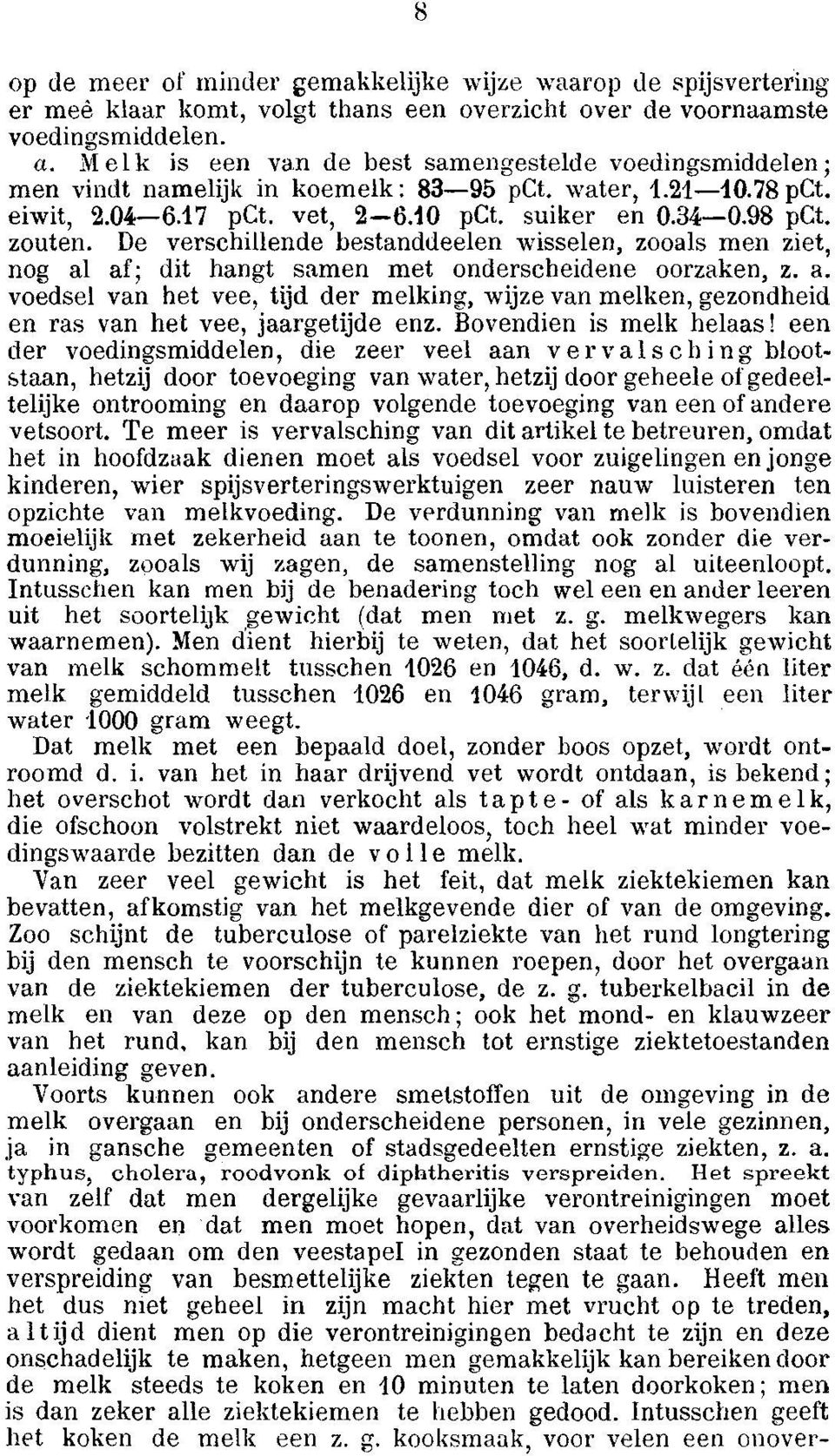 De verschillende bestanddeelen wisselen, zooals men ziet, nog al af; dit hangt samen met onderscheidene oorzaken, z. a. voedsel van het vee, tijd der melking, wijze van melken, gezondheid en ras van het vee, jaargetijde enz.