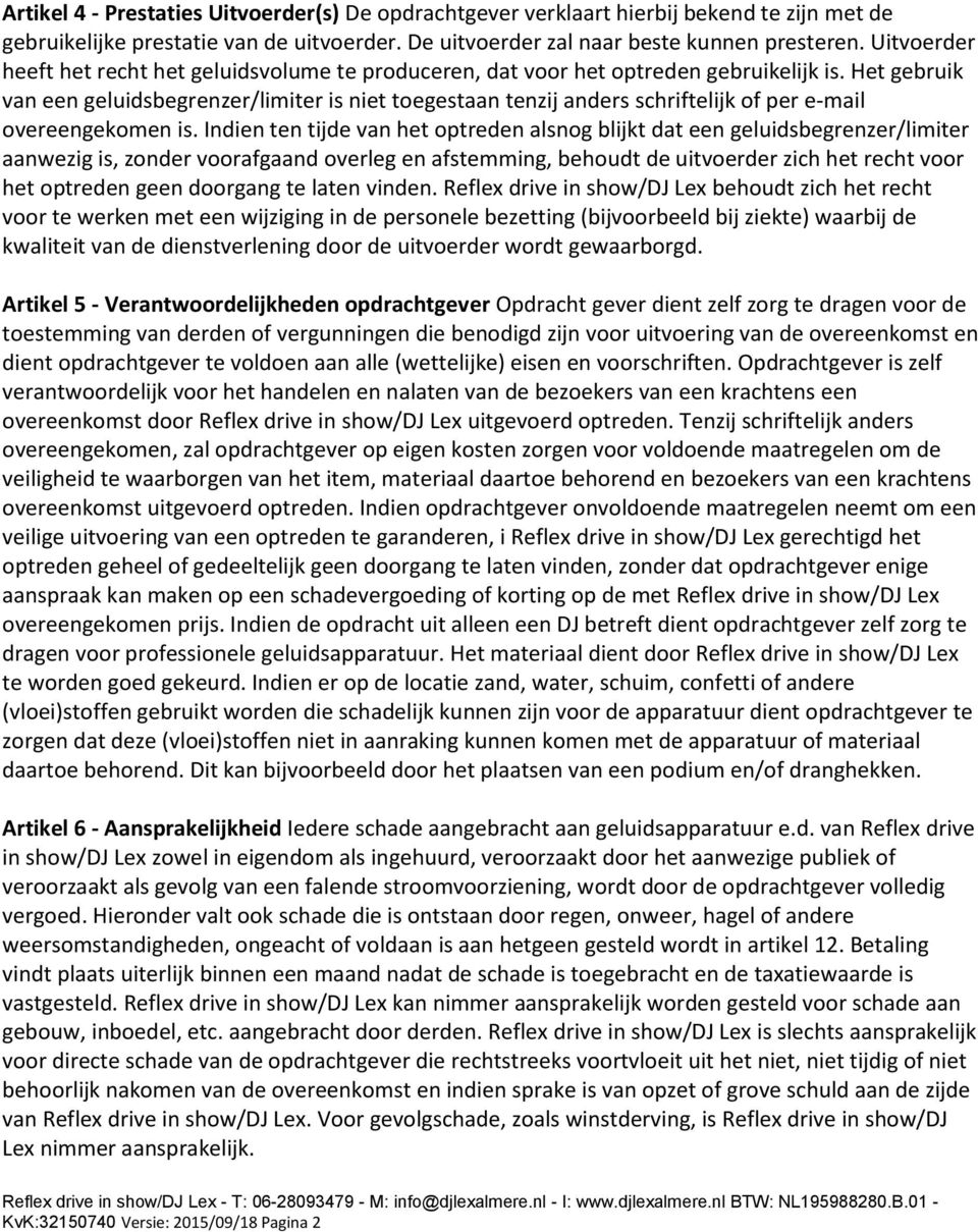 Het gebruik van een geluidsbegrenzer/limiter is niet toegestaan tenzij anders schriftelijk of per e-mail overeengekomen is.