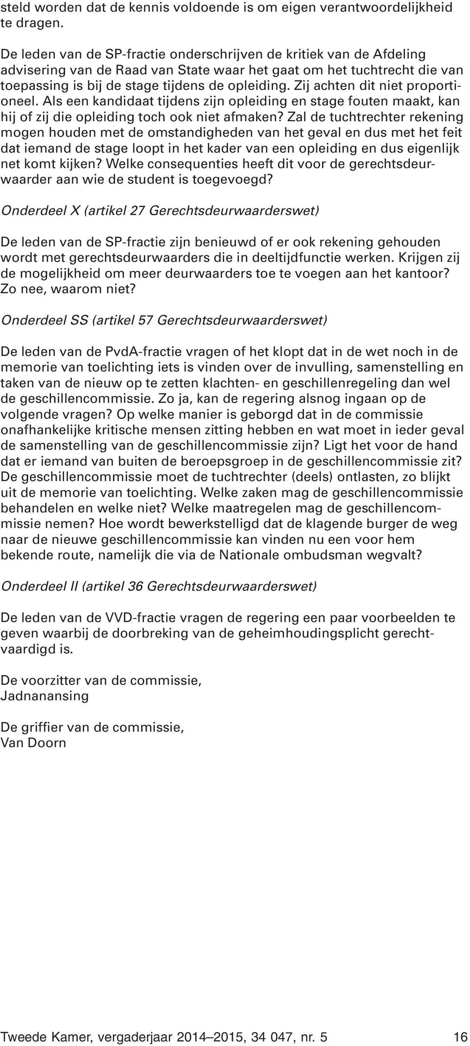 Zij achten dit niet proportioneel. Als een kandidaat tijdens zijn opleiding en stage fouten maakt, kan hij of zij die opleiding toch ook niet afmaken?