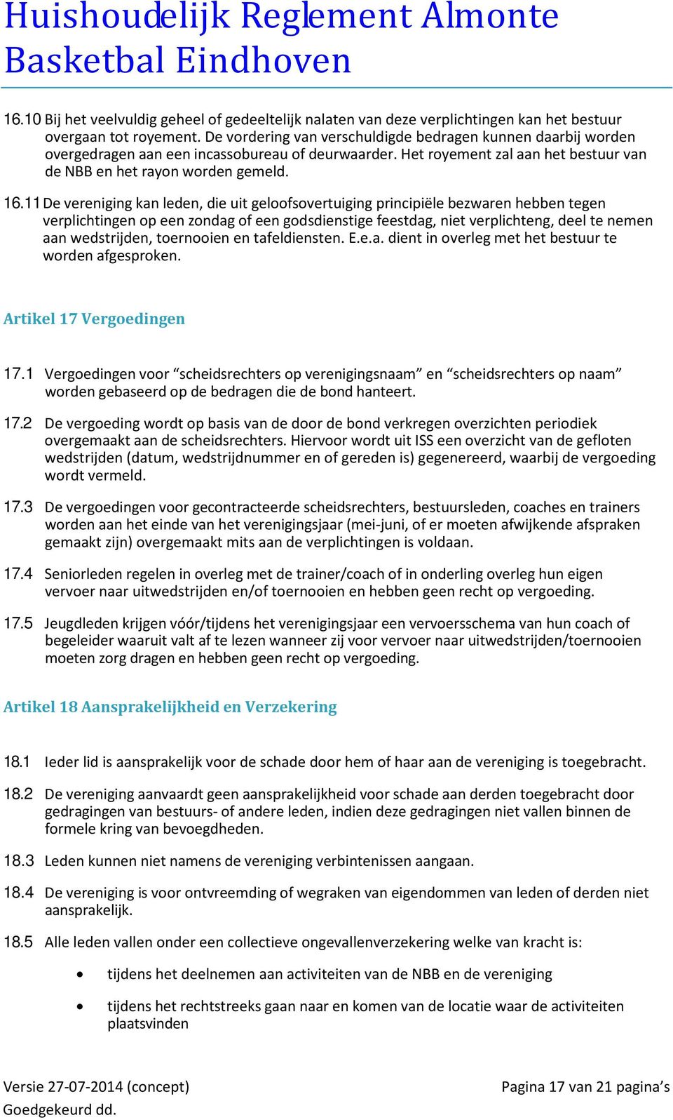 11 De vereniging kan leden, die uit geloofsovertuiging principiële bezwaren hebben tegen verplichtingen op een zondag of een godsdienstige feestdag, niet verplichteng, deel te nemen aan wedstrijden,