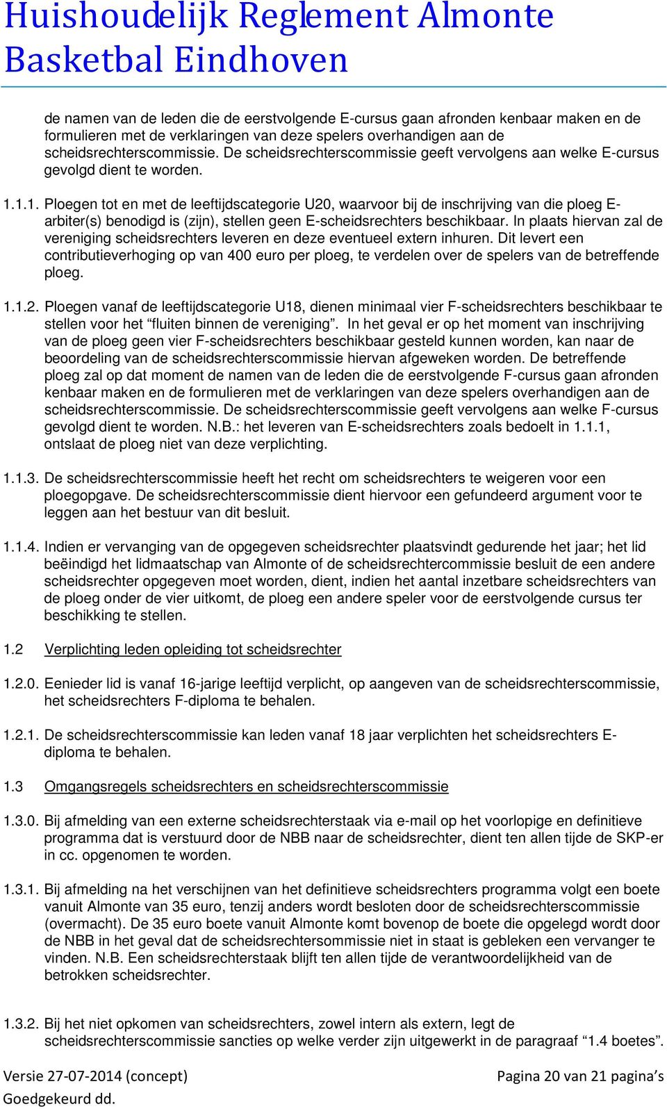 1.1. Ploegen tot en met de leeftijdscategorie U20, waarvoor bij de inschrijving van die ploeg E- arbiter(s) benodigd is (zijn), stellen geen E-scheidsrechters beschikbaar.