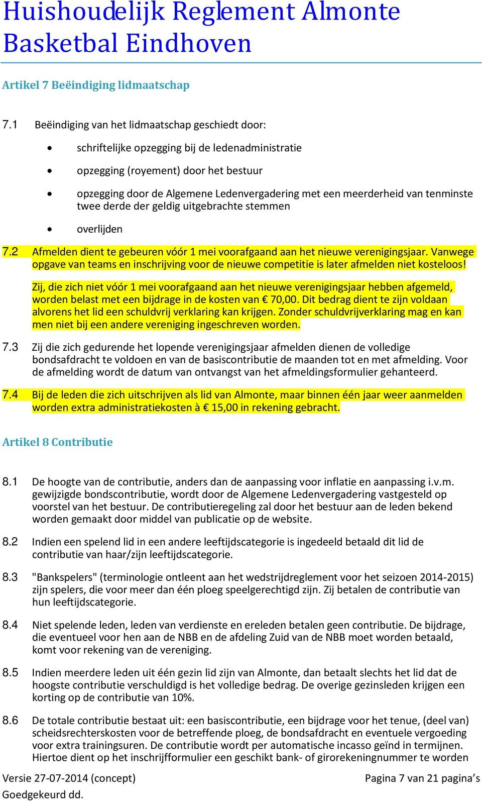 meerderheid van tenminste twee derde der geldig uitgebrachte stemmen overlijden 7.2 Afmelden dient te gebeuren vóór 1 mei voorafgaand aan het nieuwe verenigingsjaar.