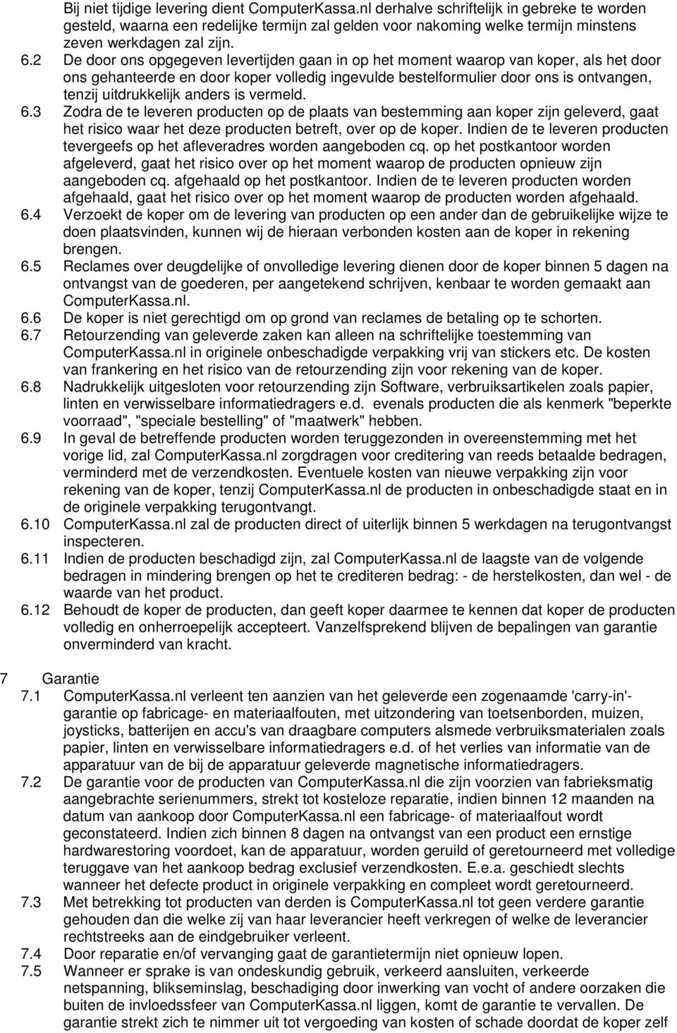 2 De door ons opgegeven levertijden gaan in op het moment waarop van koper, als het door ons gehanteerde en door koper volledig ingevulde bestelformulier door ons is ontvangen, tenzij uitdrukkelijk